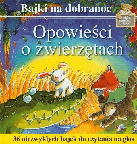 Opowiesci o zwierzetach: 36 niezwyklych bajek do czytania na glos