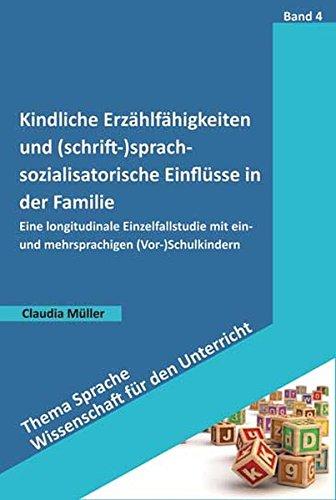 Kindliche Erzählfähigkeiten und (schrift-)sprachsozialisatorische Einflüsse in der Familie: Eine longitudinale Einzelfallstudie mit ein- und ... Sprache - Wissenschaft für den Unterricht)