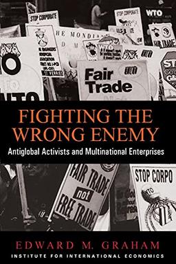 FIGHTING THE WRONG ENEMY: Antiglobal Activists and Multilateral Enterprises (Praeger Special Studies in U.S, Economic, Social, and Political Issues)