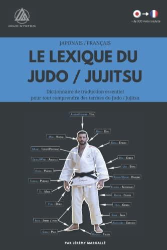 Le lexique du Judo / Jujitsu: Dictionnaire de traduction essentiel pour tout comprendre des termes du Judo / Jujitsu (Japonais - Français)