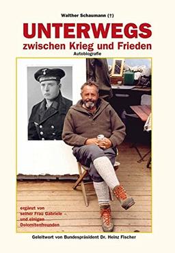 Unterwegs zwischen Krieg und Frieden: Autobiografie ergänzt von seiner Frau Gabriele und einigen Dolomitenfreunden