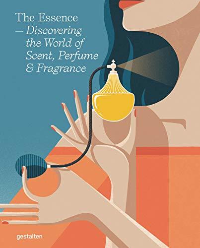 The Essence: Discovering the World of Scent, Perfume and Fragrance