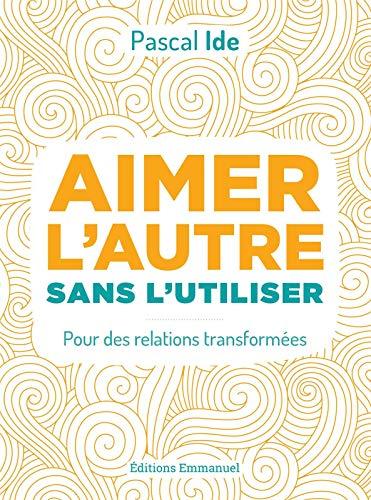 Aimer l'autre sans l'utiliser : pour des relations transformées