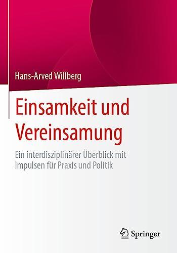 Einsamkeit und Vereinsamung: Ein interdisziplinärer Überblick mit Impulsen für Praxis und Politik