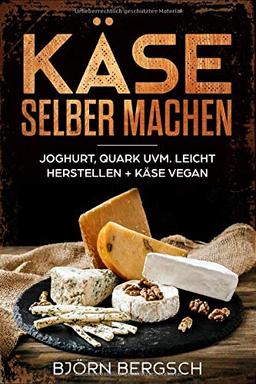 Käse selber machen: Joghurt, Quark uvm. leicht herstellen und Käse Vegan