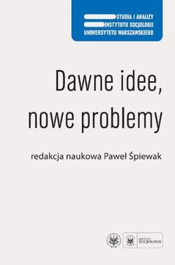 Dawne idee nowe problemy (STUDIA I ANALIZY INSTYTUTU SOCJOLOGII UW)