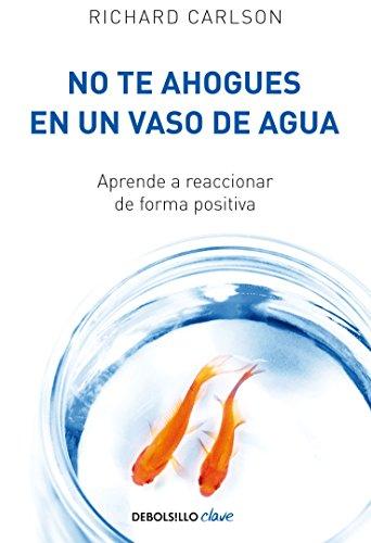 No te ahogues en un vaso de agua: Aprende a reaccionar de forma positiva (Clave)