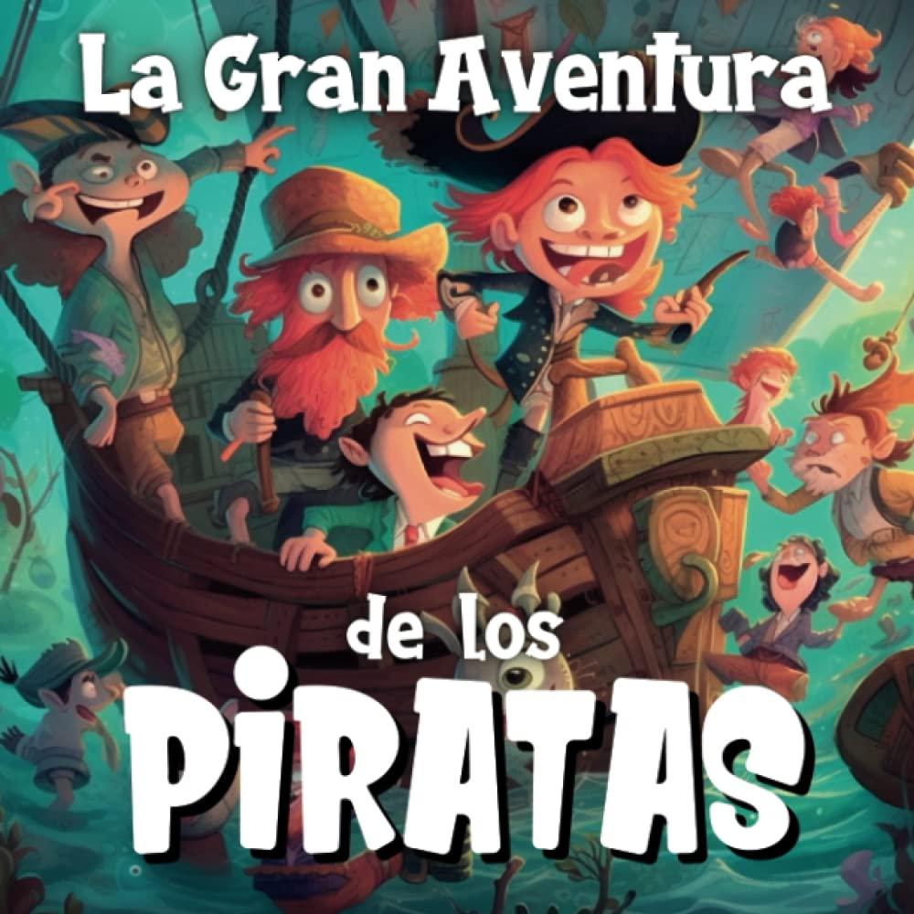 Cuento Infantil La Gran Aventura de los Piratas: Cuento Ilustrado sobre Valores y Emociones con Monstruos, Animales y mucha Fantasía para Niños y Niñas de 4 a 9 Años (Cuentos infantiles ilustrados)