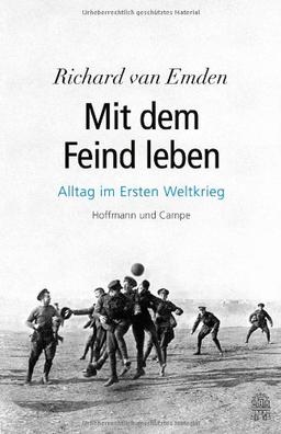 Mit dem Feind leben: Alltag im Ersten Weltkrieg