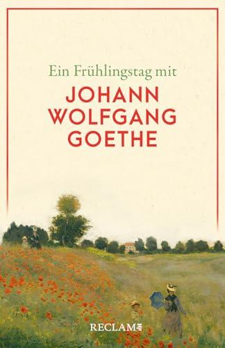 Ein Frühlingstag mit Johann Wolfgang Goethe (Reclams Universal-Bibliothek)