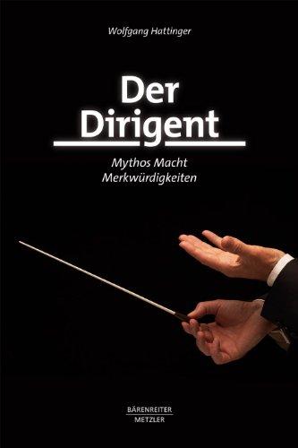 Der Dirigent. Mythos, Macht, Merkwürdigkeiten