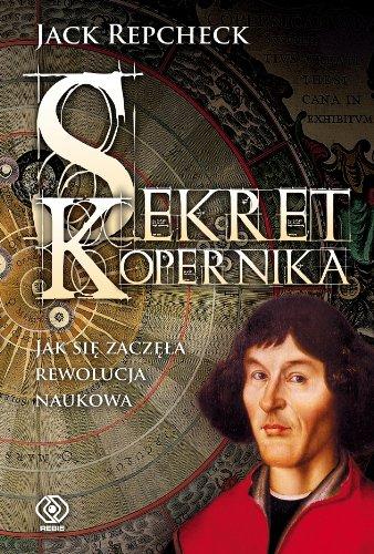 Sekret Kopernika: Jak się zaczeła rewolucjia naukowa (BIOGRAFIE I POWIEŚCI BIOGRAFICZNE)