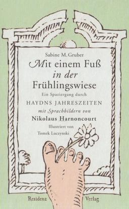 Mit einem Fuß in der Frühlingswiese: Ein Spaziergang durch Haydns Jahreszeiten mit Sprachbildern von Nikolaus Harnoncourt