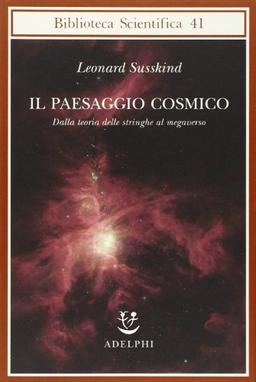 Il paesaggio cosmico. Dalla teoria delle stringhe al megaverso (Biblioteca scientifica)