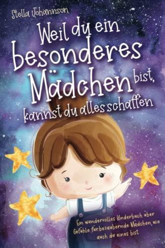 Weil du ein besonderes Mädchen bist, kannst du alles schaffen: Ein wundervolles Kinderbuch über Gefühle für bezaubernde Mädchen, wie auch du eines bist