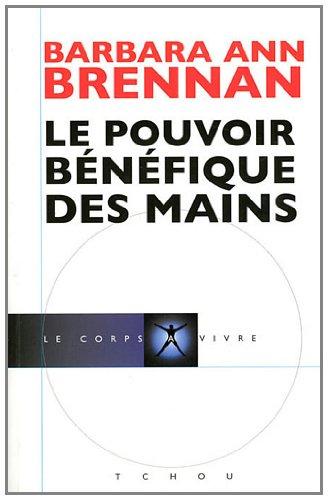 Le pouvoir bénéfique des mains : comment se soigner par les champs énergétiques : un nouveau guide pour l'être humain : sa santé, ses relations humaines et la maladie