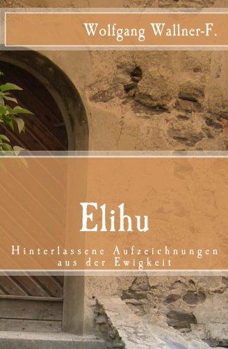 Elihu - Hinterlassene Aufzeichnungen aus der Ewigkeit