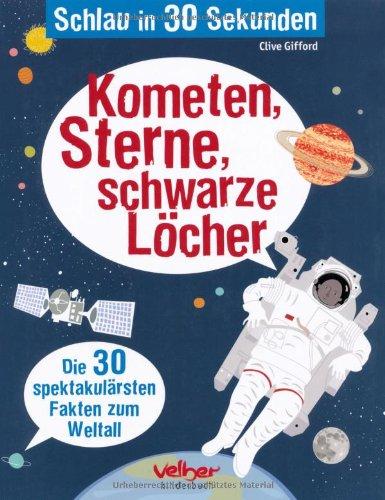 Schlau in 30 Sekunden. Kometen, Sterne, schwarze Löcher: Die 30 spektakulärsten Fakten zum Weltall