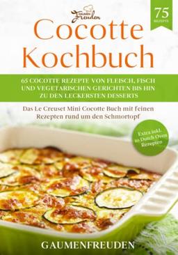 Cocotte Kochbuch – 65 Cocotte Rezepte von Fleisch, Fisch und vegetarischen Gerichten bis hin zu den leckersten Desserts: Das Le Creuset Mini Cocotte Buch mit feinen Rezepten rund um den Schmortopf