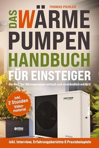 Das Wärmepumpen Handbuch für Einsteiger: Die Welt der Wärmepumpen einfachund verständlich erklärt! inkl. Interview, Erfahrungsberichte & Praxisbeispiele! inkl. 2 Stunden kostenloses Videomaterial!