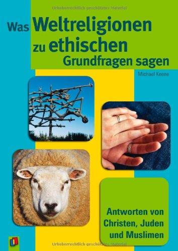 Was Weltreligionen zu ethischen Grundfragen sagen: Antworten von Christen, Juden und Muslimen