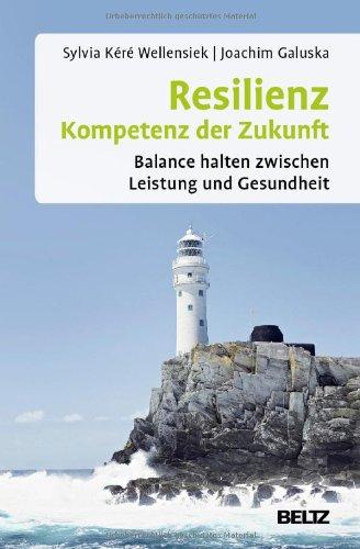 Resilienz - Kompetenz der Zukunft: Balance halten zwischen Leistung und Gesundheit