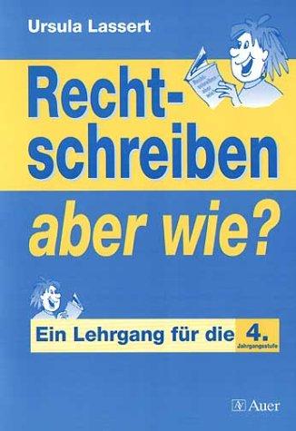 Rechtschreiben, aber wie?, neue Rechtschreibung, Ein Lehrgang für die Jahrgangsstufe 4