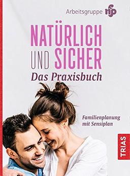 Natürlich und sicher - Das Praxisbuch: Familienplanung mit Sensiplan