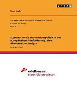 Supranationale Subventionspolitik in der europäischen Filmförderung. Eine ökonomische Analyse: Magisterarbeit