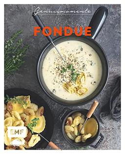 Genussmomente: Fondue: Raffinierte Rezepte mit Fleisch, Fisch und vegetarisch – Surf und Turf-Fondue, Shabu Shabu, Trüffel-Fondue und mehr