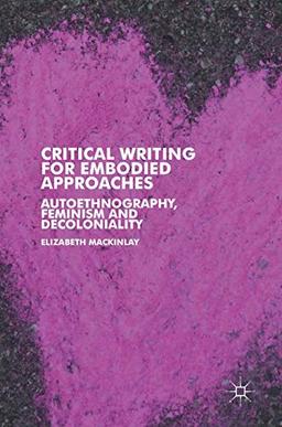 Critical Writing for Embodied Approaches: Autoethnography, Feminism and Decoloniality