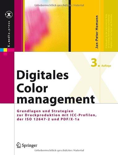 Digitales Colormanagement: Grundlagen und Strategien zur Druckproduktion mit ICC-Profilen, der ISO 12647-2 und PDF/X-1a (X.media.press)