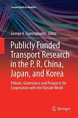 Publicly Funded Transport Research in the P. R. China, Japan, and Korea: Policies, Governance and Prospects for Cooperation with the Outside World (Lecture Notes in Mobility)