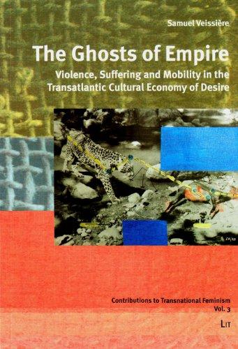 The Ghosts of Empire: Violence, Suffering and Mobility in the Transatlantic Cultural Economy of Desire (Contributions to Transnational Feminism, 3, Band 3)