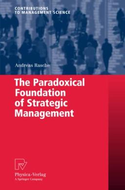 The Paradoxical Foundation of Strategic Management (Contributions to Management Science)