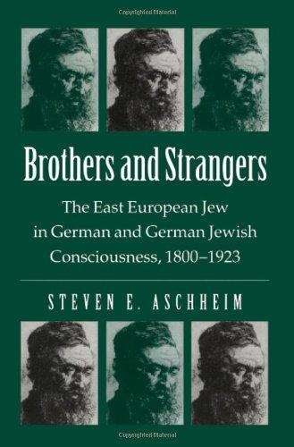 Brothers and Strangers: East-European Jew in German and German Jewish: East European Jew in German and German Jewish Consciousness, 1800-1923