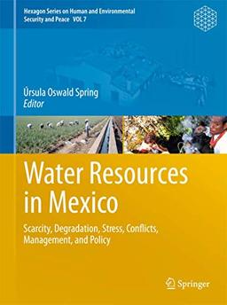 Water Resources in Mexico: Scarcity, Degradation, Stress, Conflicts, Management, and Policy (Hexagon Series on Human and Environmental Security and Peace, Band 7)