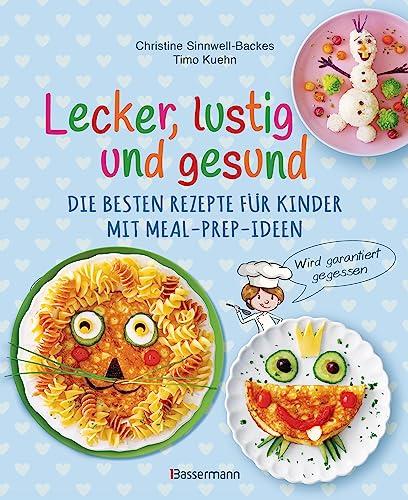 Lecker, lustig und gesund. Die besten Rezepte für Kinder mit Meal-Prep-Ideen. Wird garantiert gegessen: Das Kochbuch für einfache, kreative Pausensnacks, belegte Brote und schnelle Gerichte -