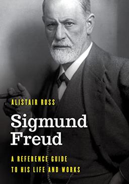 Sigmund Freud: A Reference Guide to His Life and Works (Significant Figures in World History)