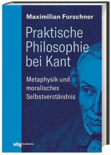 Praktische Philosophie bei Kant: Metaphysik und moralisches Selbstverständnis