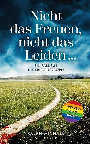 „Nicht das Freuen, nicht das Leiden …“: Ein Fall für die Kripo Herborn. Ein Westerwald Krimi