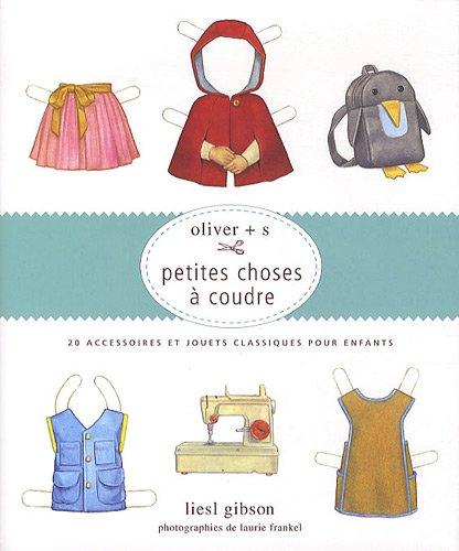 Oliver + s, petites choses à coudre : 20 accessoires et jouets classiques pour enfants