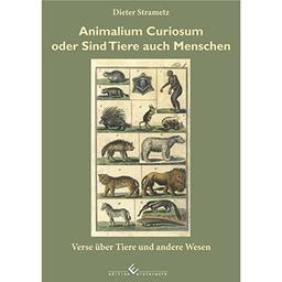 Animalium Curiosum oder sind Tiere auch Menschen: Verse über Tiere und andere Wesen