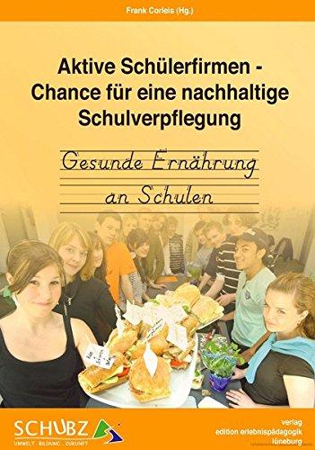 Aktive Schülerfirmen-Chance für eine nachhaltige Schulverpflegung: Gesunde Ernährung an Schulen (Kleine Schriften zur Erlebnispädagogik)