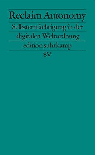 Reclaim Autonomy: Selbstermächtigung in der digitalen Weltordnung (edition suhrkamp)