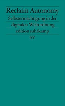 Reclaim Autonomy: Selbstermächtigung in der digitalen Weltordnung (edition suhrkamp)