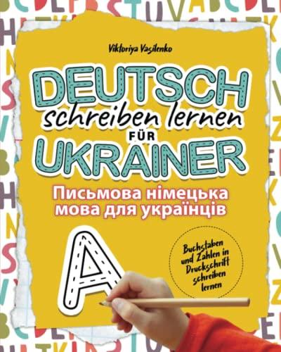 Deutsch schreiben lernen für Ukrainer - Письмова німецька мова для українців: Buchstaben und Zahlen in Druckschrift schreiben lernen