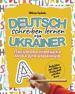 Deutsch schreiben lernen für Ukrainer - Письмова німецька мова для українців: Buchstaben und Zahlen in Druckschrift schreiben lernen