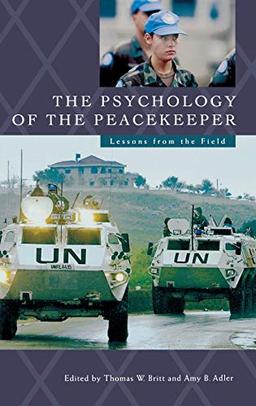 The Psychology of the Peacekeeper: Lessons from the Field (Psychological Dimensions to War and Peace)