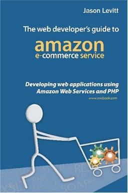 The Web Developer's Guide To Amazon E-Commerce Service: Developing Web Applications Using Amazon Web Services And PHP